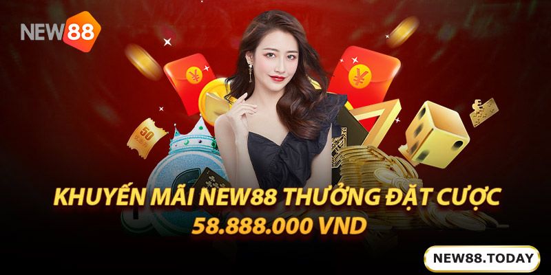 Khuyến mãi new88 thưởng đặt cược 58.888.000 Vnd - Tham gia ngay